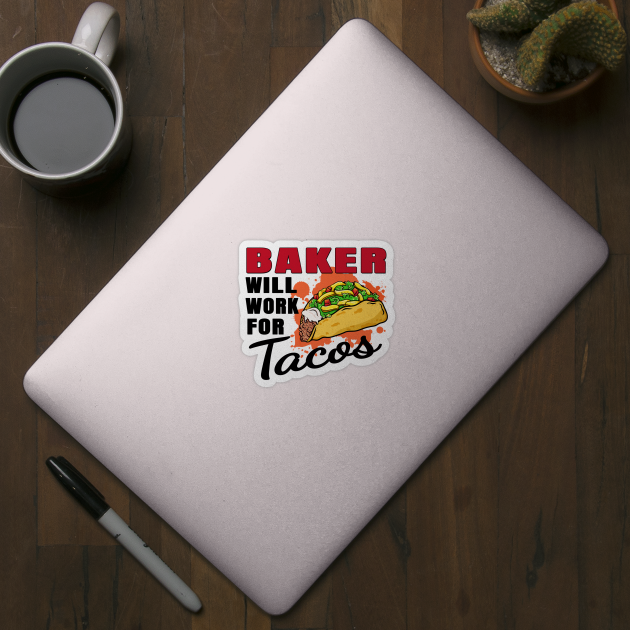 Baker Will Work For Tacos by jeric020290